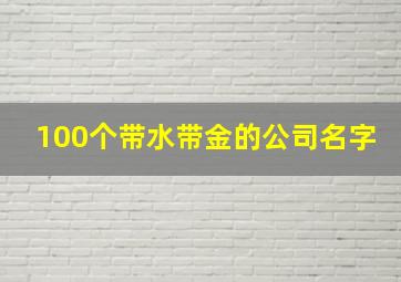 100个带水带金的公司名字