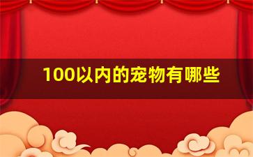 100以内的宠物有哪些