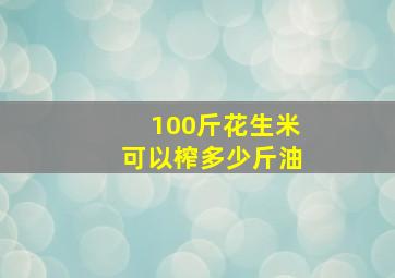 100斤花生米可以榨多少斤油