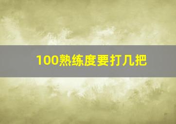 100熟练度要打几把