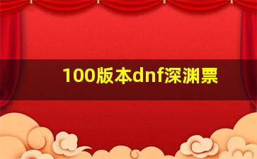 100版本dnf深渊票