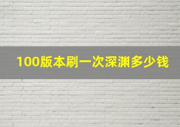 100版本刷一次深渊多少钱