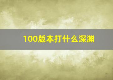 100版本打什么深渊