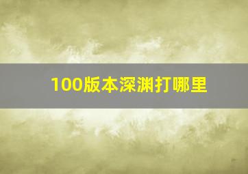 100版本深渊打哪里