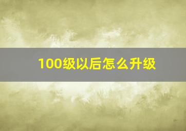 100级以后怎么升级