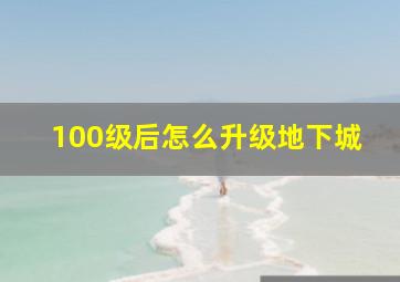 100级后怎么升级地下城