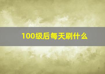 100级后每天刷什么