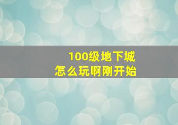 100级地下城怎么玩啊刚开始