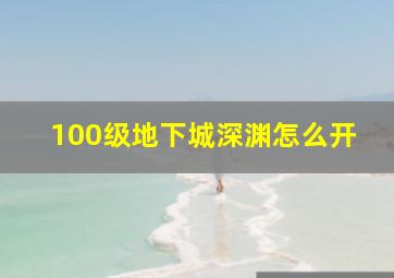 100级地下城深渊怎么开