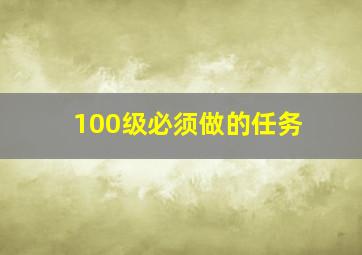 100级必须做的任务