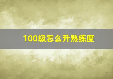 100级怎么升熟练度