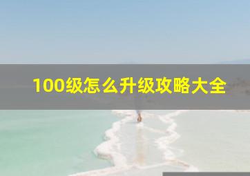 100级怎么升级攻略大全