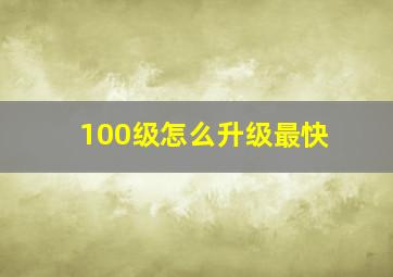 100级怎么升级最快