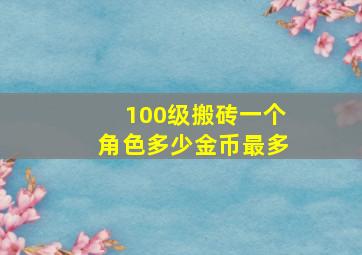 100级搬砖一个角色多少金币最多