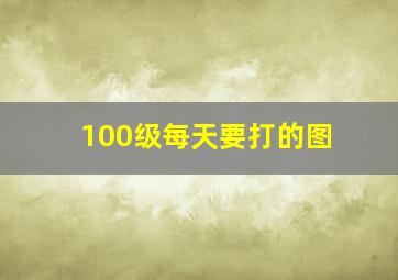 100级每天要打的图