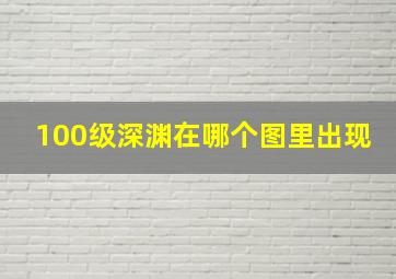 100级深渊在哪个图里出现