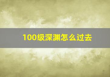 100级深渊怎么过去