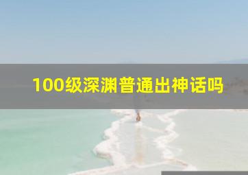 100级深渊普通出神话吗