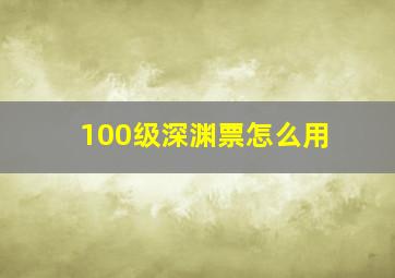 100级深渊票怎么用