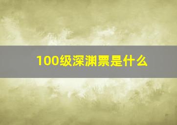 100级深渊票是什么