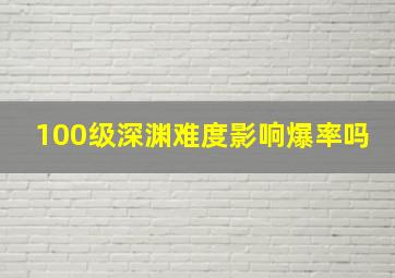 100级深渊难度影响爆率吗