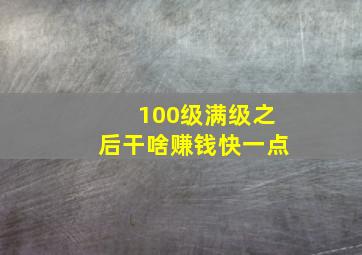 100级满级之后干啥赚钱快一点