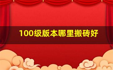 100级版本哪里搬砖好