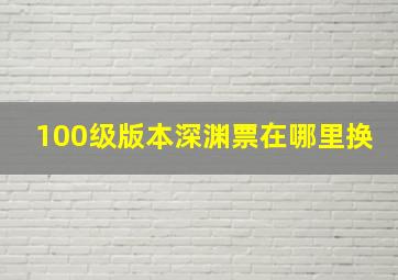 100级版本深渊票在哪里换