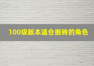 100级版本适合搬砖的角色