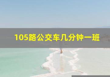 105路公交车几分钟一班