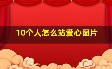 10个人怎么站爱心图片