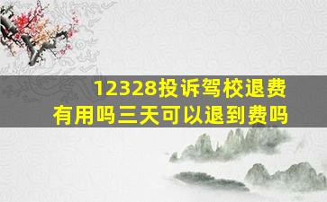 12328投诉驾校退费有用吗三天可以退到费吗