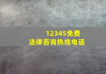 12345免费法律咨询热线电话