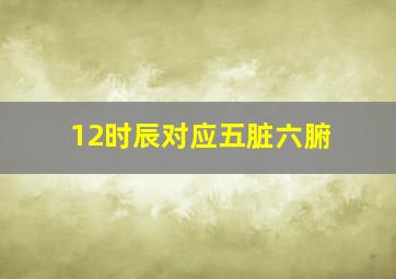 12时辰对应五脏六腑