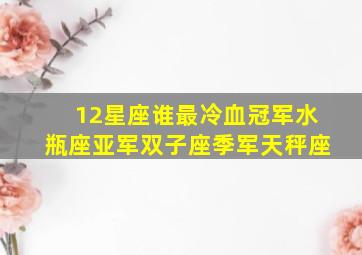 12星座谁最冷血冠军水瓶座亚军双子座季军天秤座