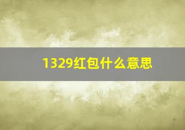 1329红包什么意思