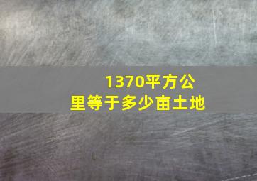 1370平方公里等于多少亩土地