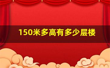 150米多高有多少层楼