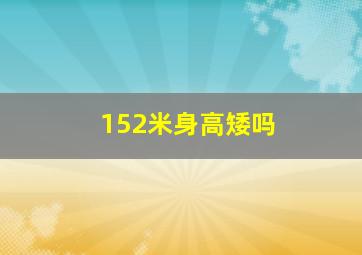 152米身高矮吗