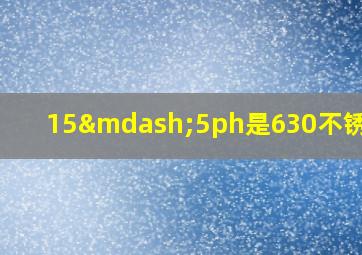 15—5ph是630不锈钢吗