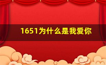 1651为什么是我爱你