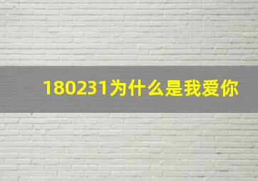 180231为什么是我爱你