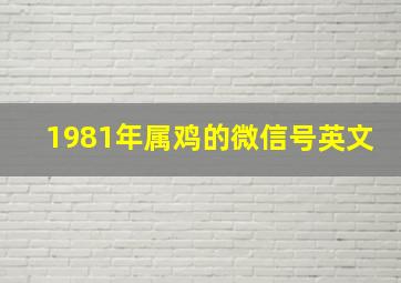 1981年属鸡的微信号英文