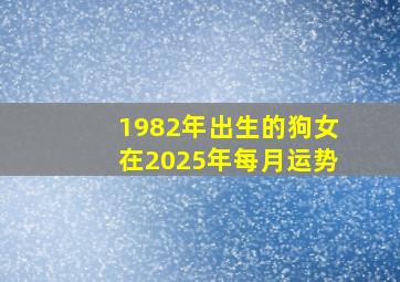 1982年出生的狗女在2025年每月运势