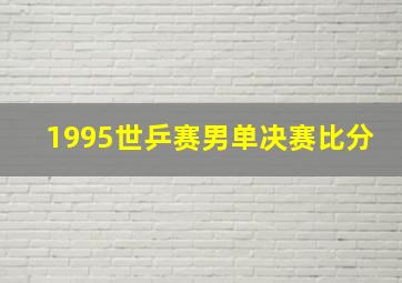 1995世乒赛男单决赛比分