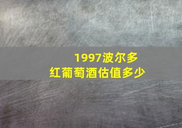 1997波尔多红葡萄酒估值多少