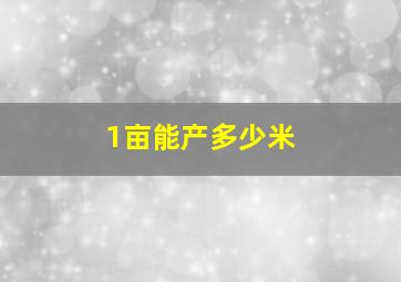 1亩能产多少米