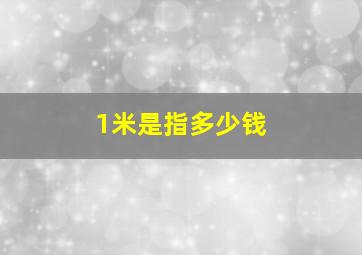 1米是指多少钱