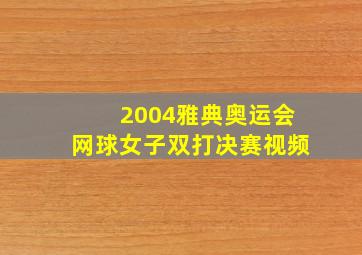 2004雅典奥运会网球女子双打决赛视频