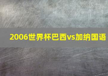 2006世界杯巴西vs加纳国语